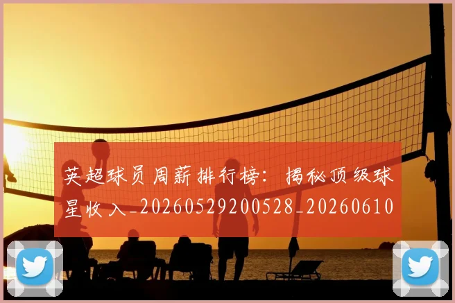 英超球员周薪排行榜：揭秘顶级球星收入_20260529200528_20260610170047
