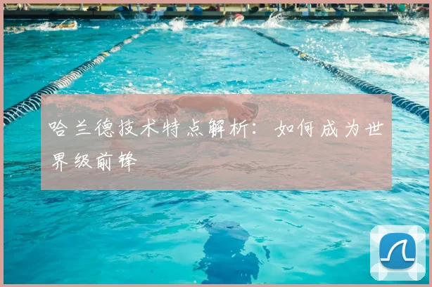 哈兰德技术特点解析：如何成为世界级前锋